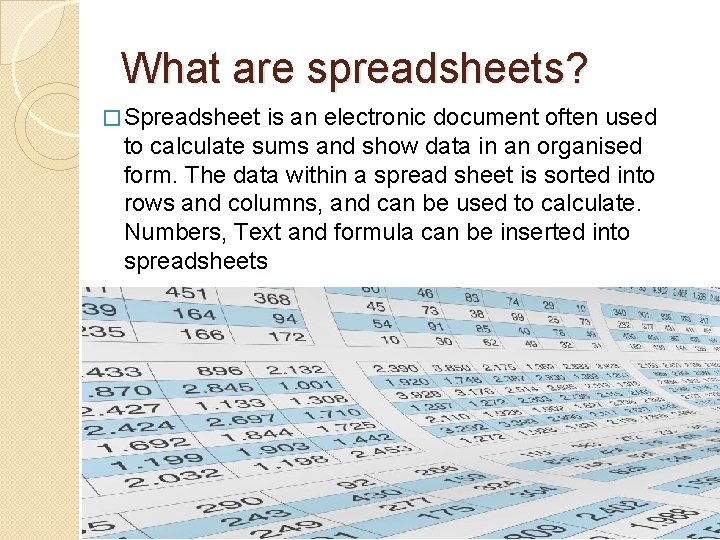 What are spreadsheets? � Spreadsheet is an electronic document often used to calculate sums