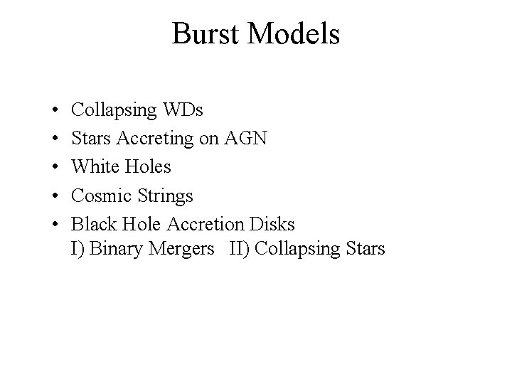 Burst Models • • • Collapsing WDs Stars Accreting on AGN White Holes Cosmic