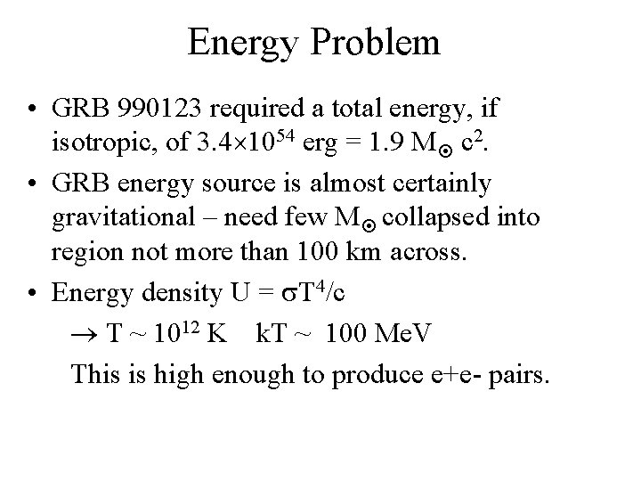 Energy Problem • GRB 990123 required a total energy, if isotropic, of 3. 4