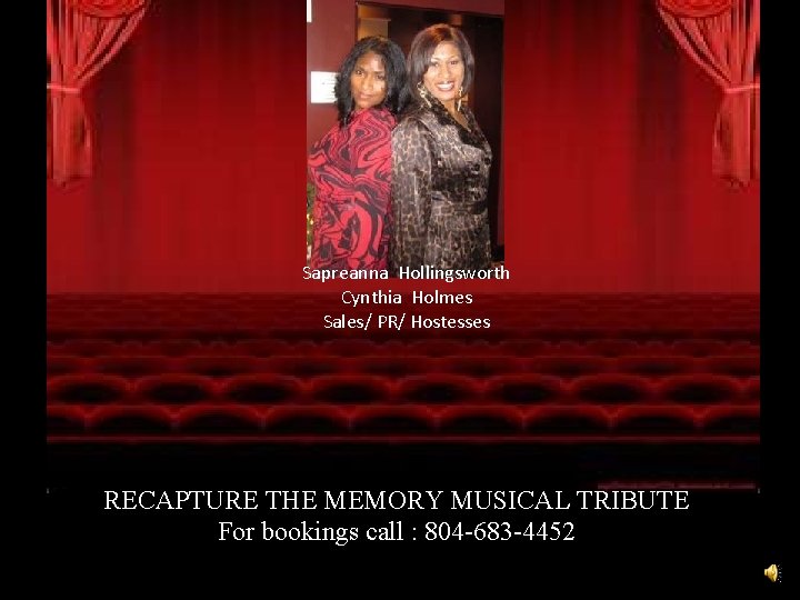 Sapreanna Hollingsworth Cynthia Holmes Sales/ PR/ Hostesses RECAPTURE THE MEMORY MUSICAL TRIBUTE For bookings