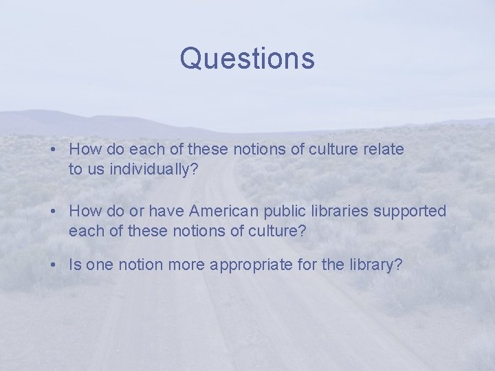 Questions • How do each of these notions of culture relate to us individually?