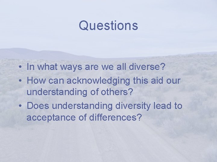 Questions • In what ways are we all diverse? • How can acknowledging this