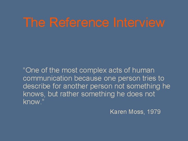 The Reference Interview “One of the most complex acts of human communication because one