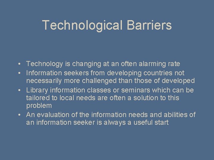 Technological Barriers • Technology is changing at an often alarming rate • Information seekers