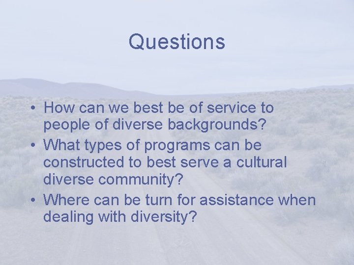 Questions • How can we best be of service to people of diverse backgrounds?