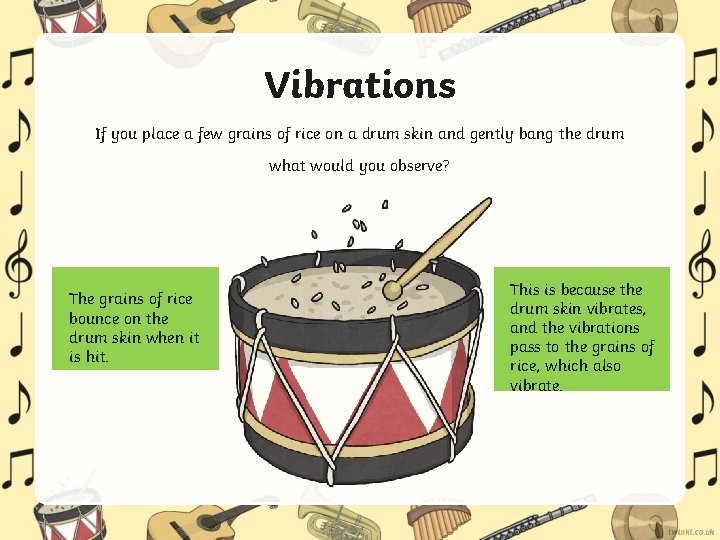 Vibrations If you place a few grains of rice on a drum skin and