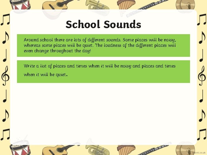 School Sounds Around school there are lots of different sounds. Some places will be