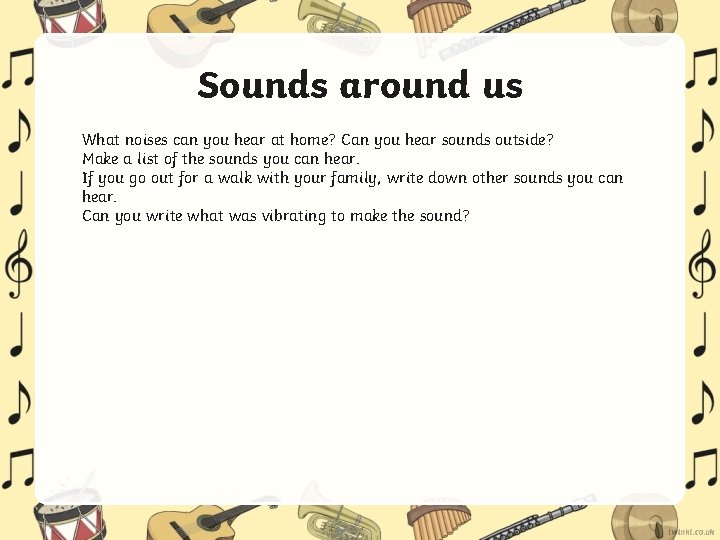 Sounds around us What noises can you hear at home? Can you hear sounds
