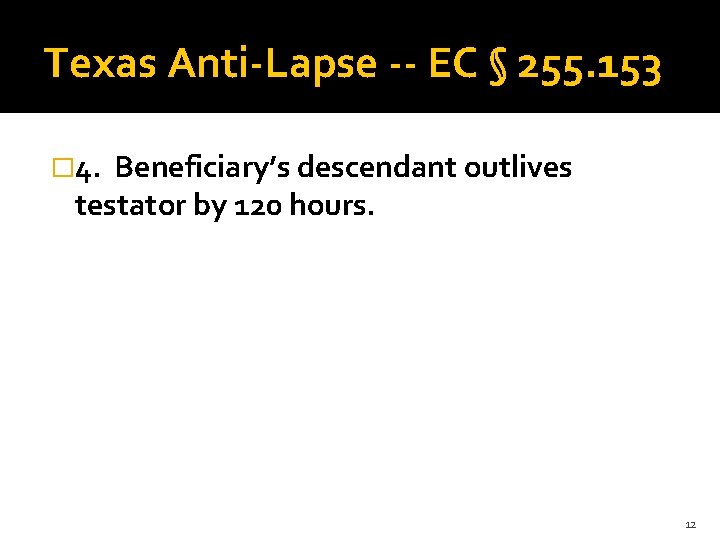 Texas Anti-Lapse -- EC § 255. 153 � 4. Beneficiary’s descendant outlives testator by