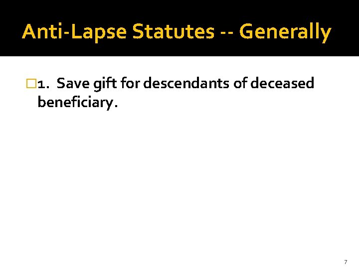 Anti-Lapse Statutes -- Generally � 1. Save gift for descendants of deceased beneficiary. 7