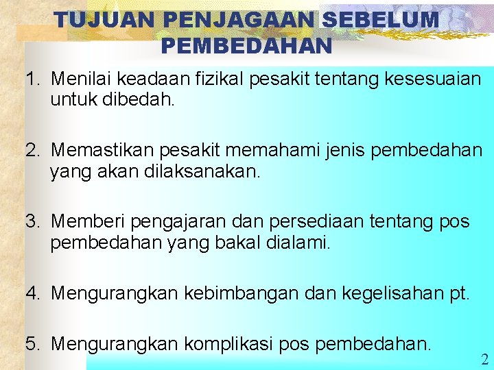 TUJUAN PENJAGAAN SEBELUM PEMBEDAHAN 1. Menilai keadaan fizikal pesakit tentang kesesuaian untuk dibedah. 2.