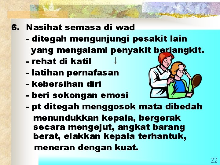 6. Nasihat semasa di wad - ditegah mengunjungi pesakit lain yang mengalami penyakit berjangkit.