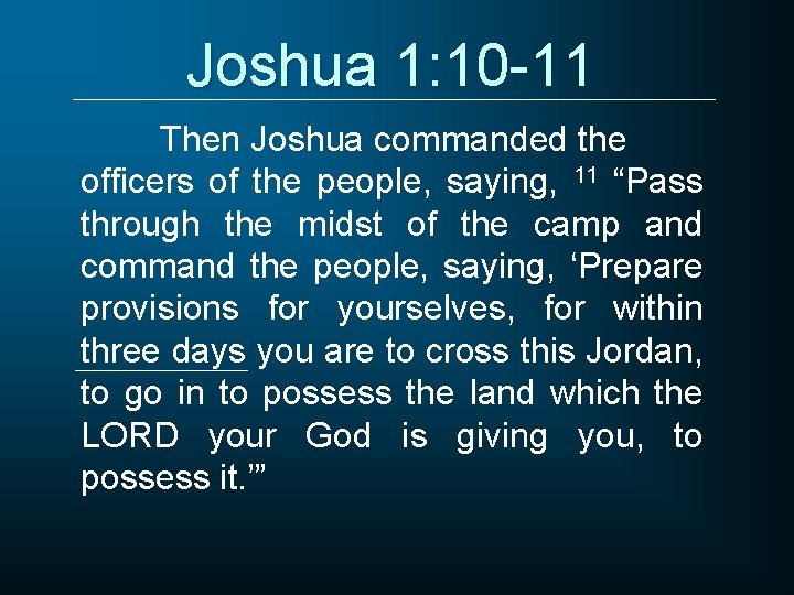 Joshua 1: 10 -11 Then Joshua commanded the officers of the people, saying, 11