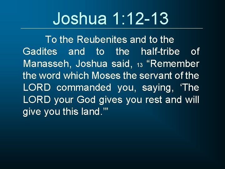 Joshua 1: 12 -13 To the Reubenites and to the Gadites and to the