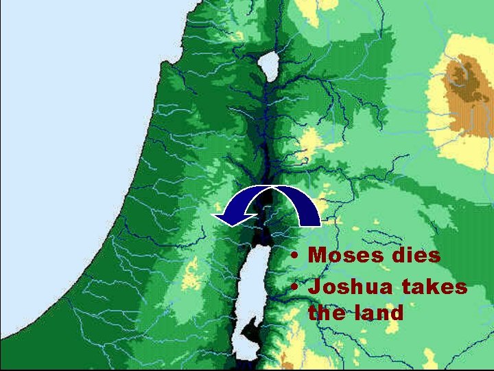  • Moses dies • Joshua takes the land 