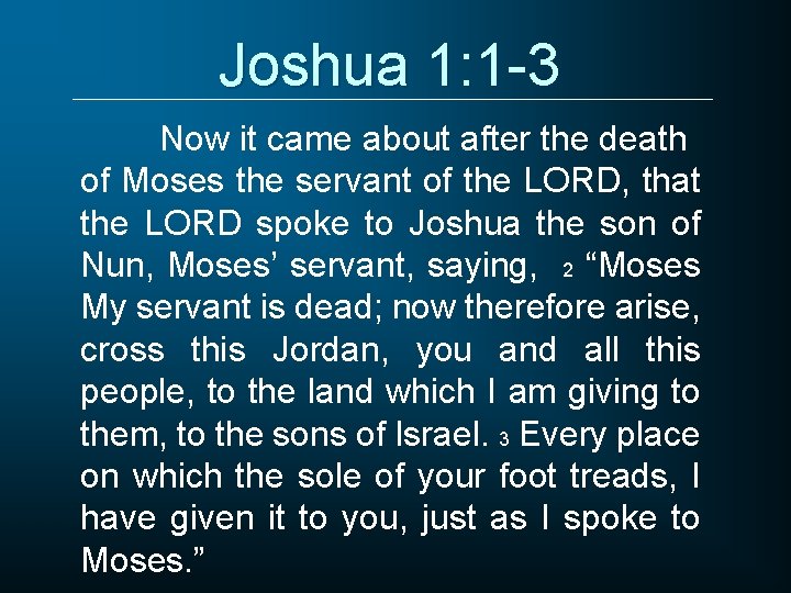 Joshua 1: 1 -3 Now it came about after the death of Moses the