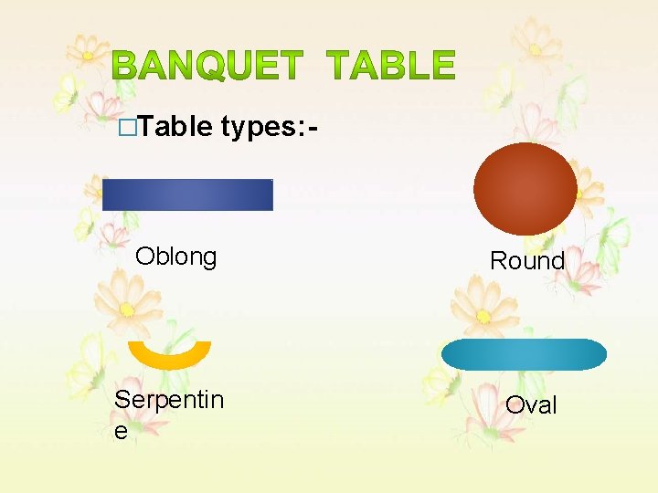 �Table types: - Oblong Round Serpentin e Oval 