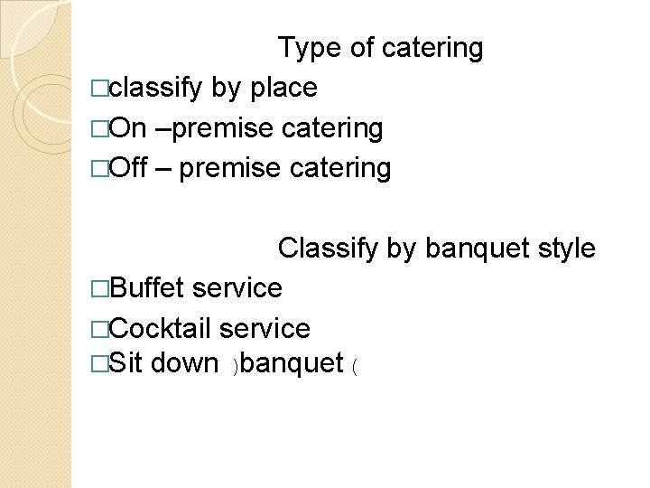 Type of catering �classify by place �On –premise catering �Off – premise catering Classify