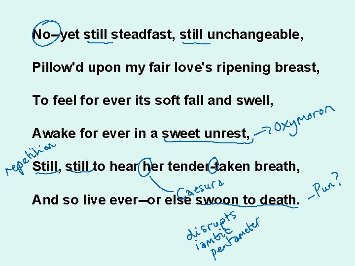 No--yet still steadfast, still unchangeable, Pillow'd upon my fair love's ripening breast, To feel