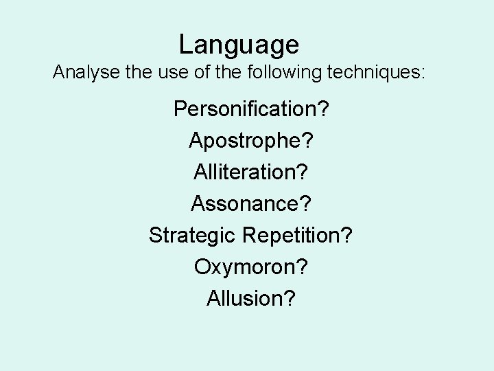 Language Analyse the use of the following techniques: Personification? Apostrophe? Alliteration? Assonance? Strategic Repetition?