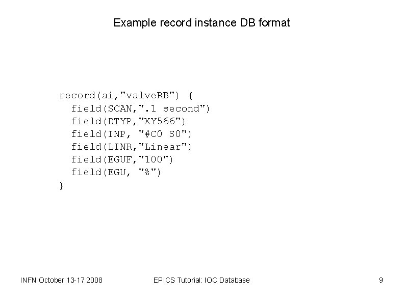 Example record instance DB format record(ai, "valve. RB") { field(SCAN, ". 1 second") field(DTYP,