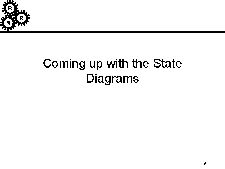 R R R Coming up with the State Diagrams 49 R R R Coming up with the State Diagrams 49