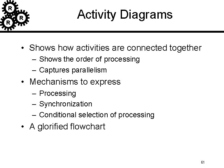 R R R Activity Diagrams • Shows how activities are connected together – Shows R R R Activity Diagrams • Shows how activities are connected together – Shows
