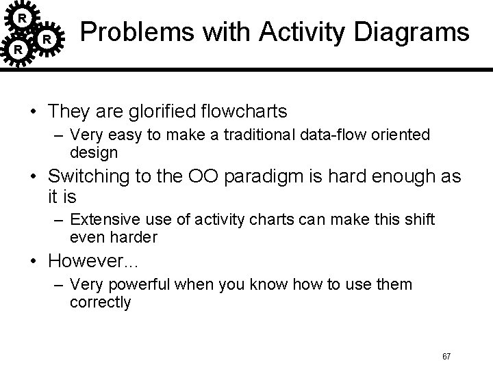 R R R Problems with Activity Diagrams • They are glorified flowcharts – Very R R R Problems with Activity Diagrams • They are glorified flowcharts – Very