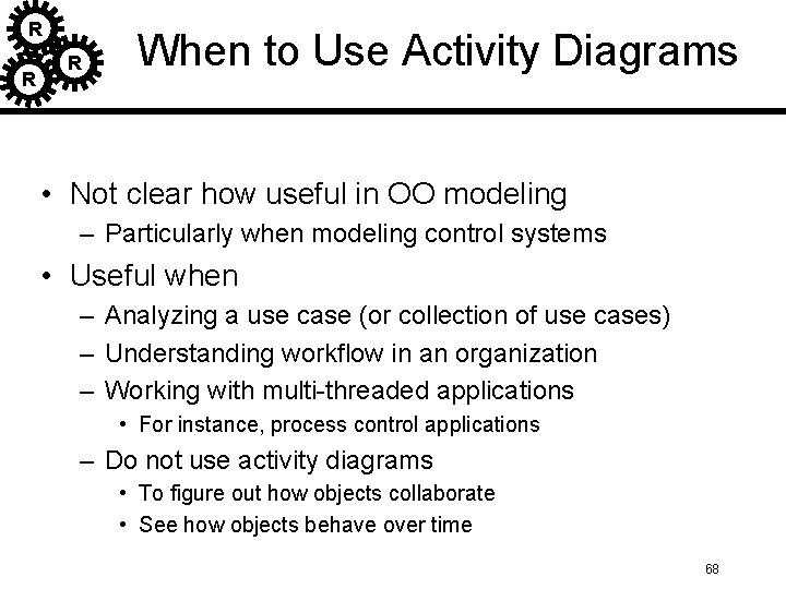 R R R When to Use Activity Diagrams • Not clear how useful in R R R When to Use Activity Diagrams • Not clear how useful in