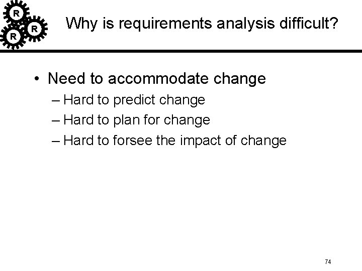 R R R Why is requirements analysis difficult? • Need to accommodate change – R R R Why is requirements analysis difficult? • Need to accommodate change –