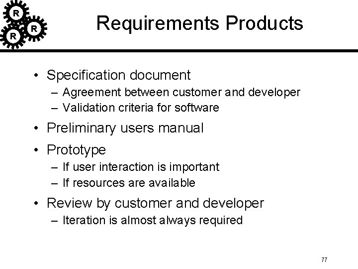 R R R Requirements Products • Specification document – Agreement between customer and developer R R R Requirements Products • Specification document – Agreement between customer and developer