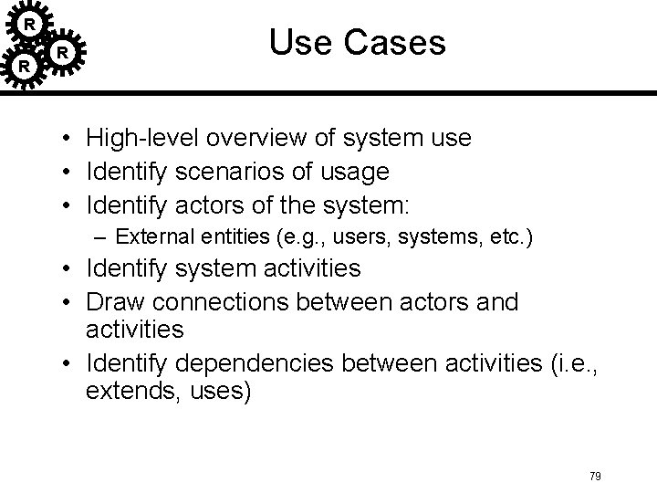 R R R Use Cases • High-level overview of system use • Identify scenarios R R R Use Cases • High-level overview of system use • Identify scenarios