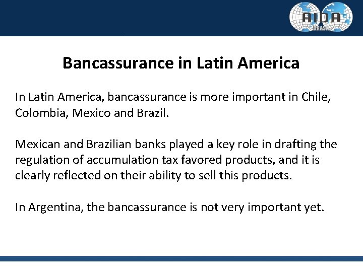 Bancassurance in Latin America In Latin America, bancassurance is more important in Chile, Colombia,