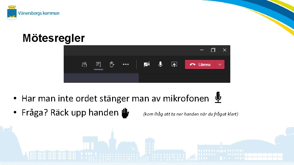 Mötesregler • Har man inte ordet stänger man av mikrofonen • Fråga? Räck upp