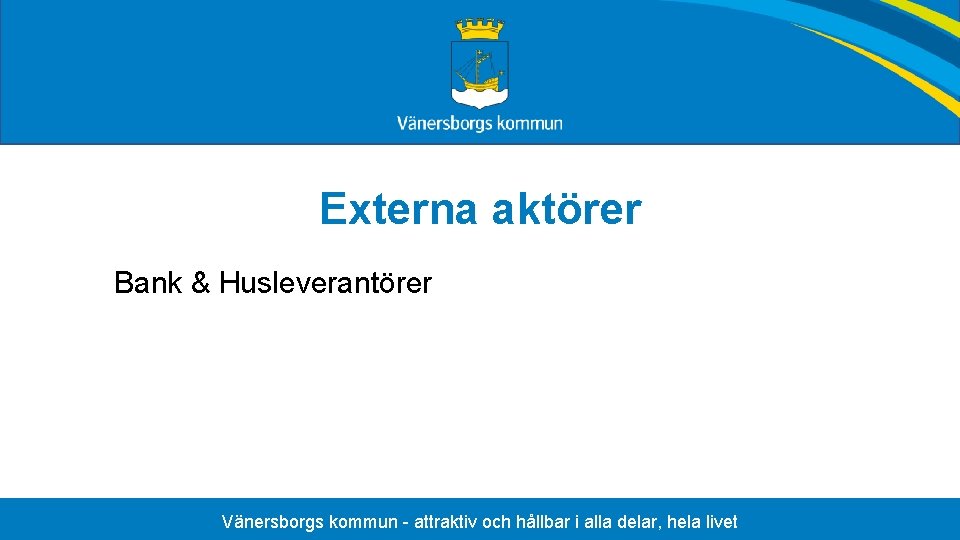 Externa aktörer Bank & Husleverantörer Vänersborgs kommun - attraktiv och hållbar i alla delar,