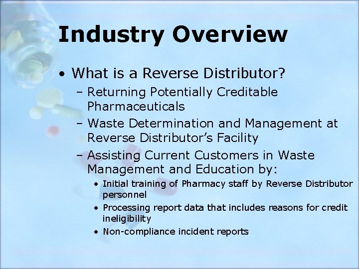 Industry Overview • What is a Reverse Distributor? – Returning Potentially Creditable Pharmaceuticals –