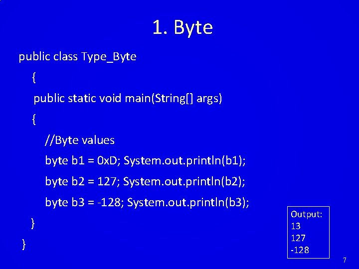 1. Byte public class Type_Byte { public static void main(String[] args) { //Byte values