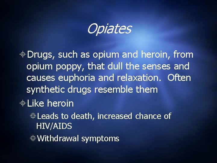 Opiates Drugs, such as opium and heroin, from opium poppy, that dull the senses