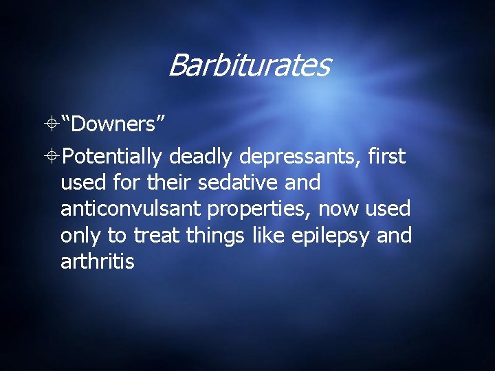Barbiturates “Downers” Potentially deadly depressants, first used for their sedative and anticonvulsant properties, now
