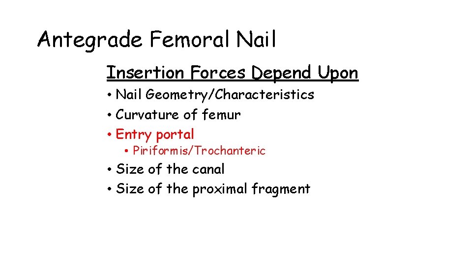 Antegrade Femoral Nail Insertion Forces Depend Upon • Nail Geometry/Characteristics • Curvature of femur