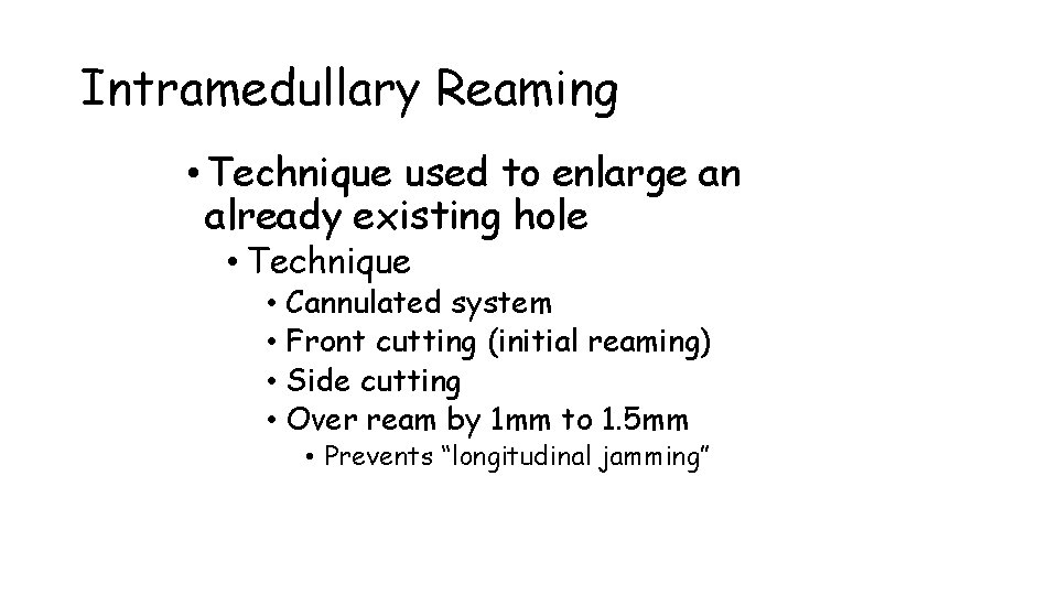 Intramedullary Reaming • Technique used to enlarge an already existing hole • Technique •