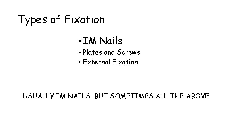 Types of Fixation • IM Nails • Plates and Screws • External Fixation USUALLY