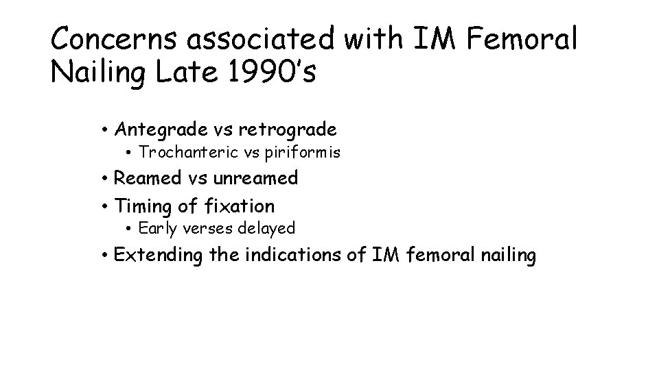 Concerns associated with IM Femoral Nailing Late 1990’s • Antegrade vs retrograde • Trochanteric