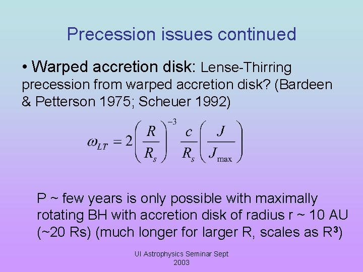 Precession issues continued • Warped accretion disk: Lense-Thirring precession from warped accretion disk? (Bardeen
