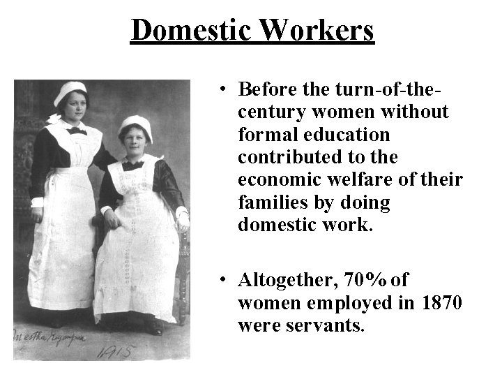 Domestic Workers • Before the turn-of-thecentury women without formal education contributed to the economic