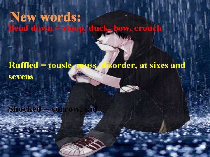 New words: Bend down = stoop, duck, bow, crouch Ruffled = tousle, muss, disorder,