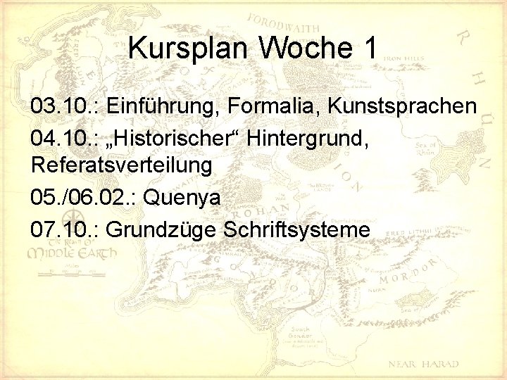 Kursplan Woche 1 03. 10. : Einführung, Formalia, Kunstsprachen 04. 10. : „Historischer“ Hintergrund,