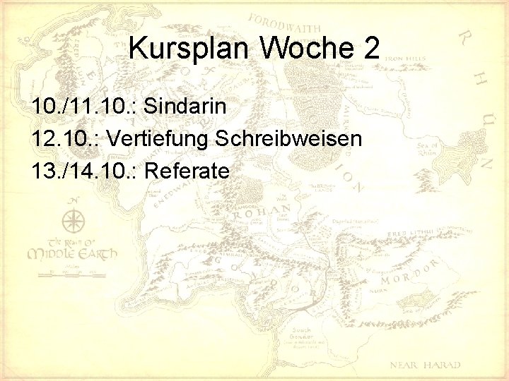 Kursplan Woche 2 10. /11. 10. : Sindarin 12. 10. : Vertiefung Schreibweisen 13.