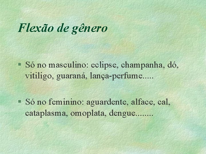 Flexão de gênero § Só no masculino: eclipse, champanha, dó, vitiligo, guaraná, lança-perfume. .