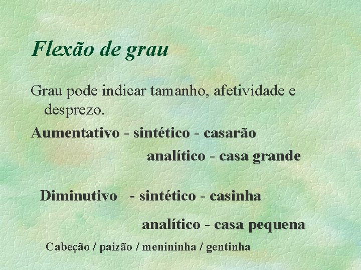 Flexão de grau Grau pode indicar tamanho, afetividade e desprezo. Aumentativo - sintético -